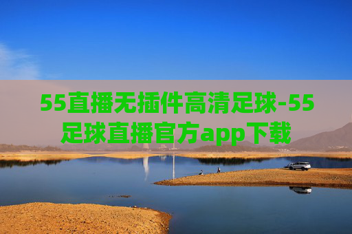 55直播无插件高清足球-55足球直播官方app下载