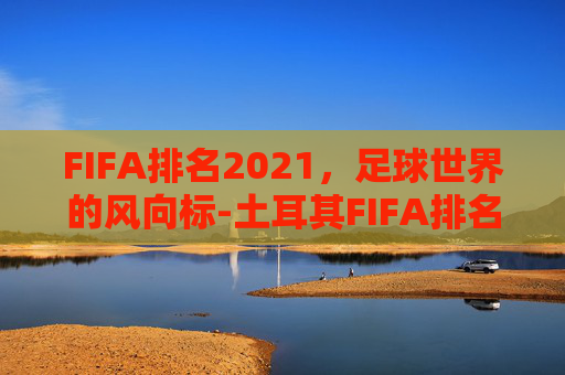 FIFA排名2021，足球世界的风向标-土耳其FIFA排名