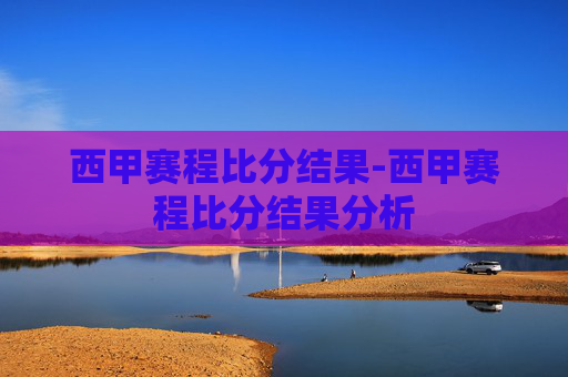 西甲赛程比分结果-西甲赛程比分结果分析