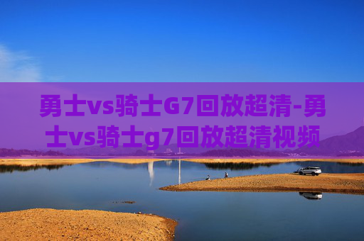 勇士vs骑士G7回放超清-勇士vs骑士g7回放超清视频