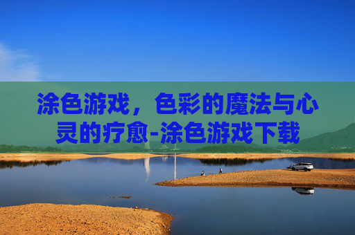 涂色游戏，色彩的魔法与心灵的疗愈-涂色游戏下载