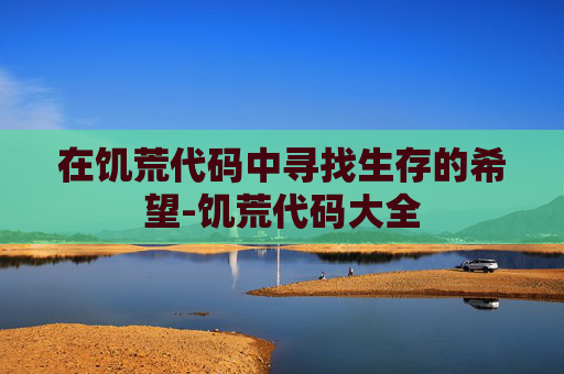 在饥荒代码中寻找生存的希望-饥荒代码大全