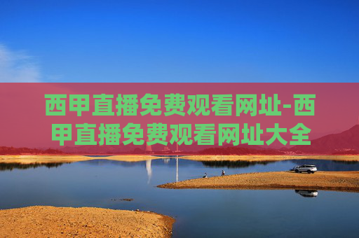 西甲直播免费观看网址-西甲直播免费观看网址大全
