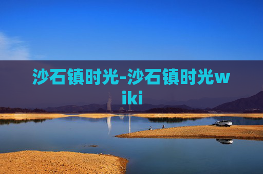沙石镇时光-沙石镇时光wiki 沙石镇时光-沙石镇时光wiki