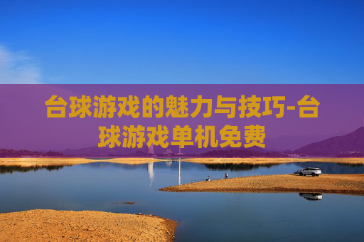 台球游戏的魅力与技巧-台球游戏单机免费 台球游戏的魅力与技巧-台球游戏单机免费