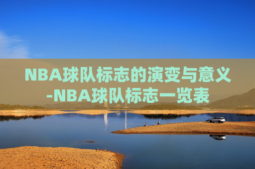 NBA球队标志的演变与意义-NBA球队标志一览表