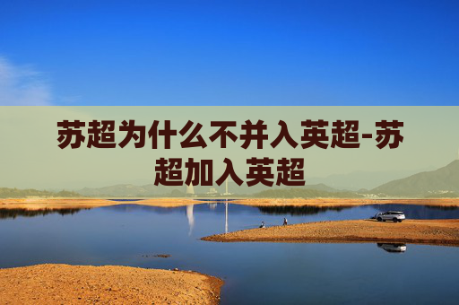 苏超为什么不并入英超-苏超加入英超