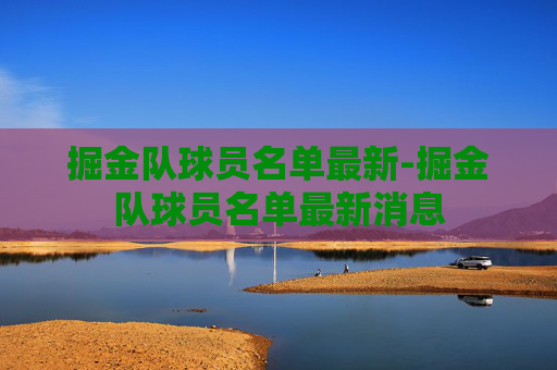 掘金队球员名单最新-掘金队球员名单最新消息