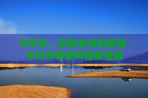 卡伦布，探索未知的旅程-卡伦布老婆阿德里亚娜