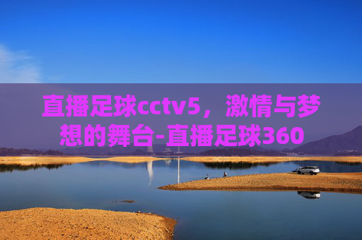 直播足球cctv5，激情与梦想的舞台-直播足球360