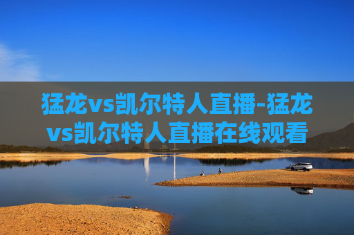 猛龙vs凯尔特人直播-猛龙vs凯尔特人直播在线观看