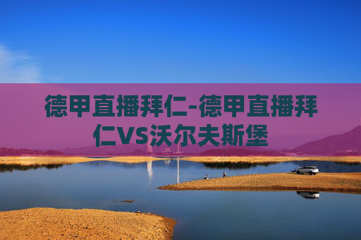 德甲直播拜仁-德甲直播拜仁VS沃尔夫斯堡