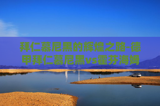 拜仁慕尼黑的辉煌之路-德甲拜仁慕尼黑vs霍芬海姆