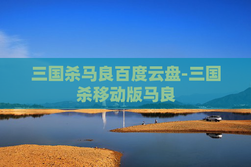 三国杀马良百度云盘-三国杀移动版马良