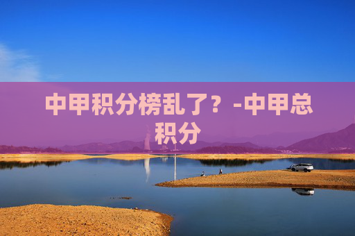 中甲积分榜乱了？-中甲总积分