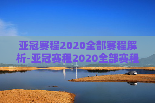 亚冠赛程2020全部赛程解析-亚冠赛程2020全部赛程比分