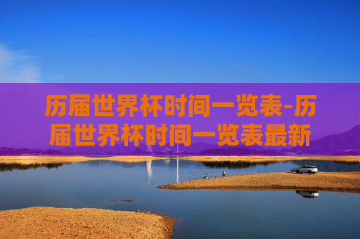 历届世界杯时间一览表-历届世界杯时间一览表最新