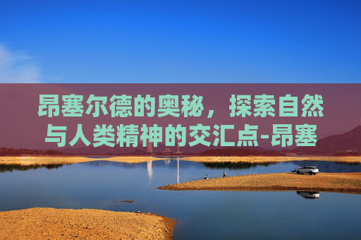 昂塞尔德的奥秘，探索自然与人类精神的交汇点-昂塞尔德肩宽