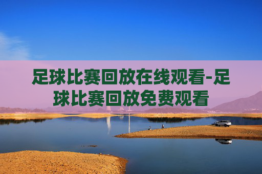 足球比赛回放在线观看-足球比赛回放免费观看