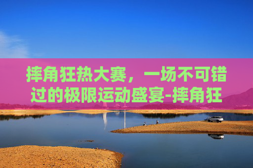 摔角狂热大赛，一场不可错过的极限运动盛宴-摔角狂热大赛42