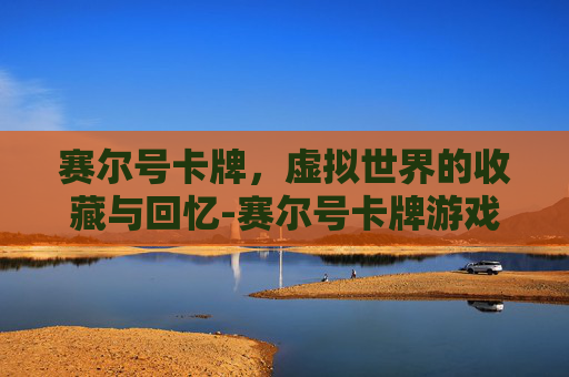 赛尔号卡牌，虚拟世界的收藏与回忆-赛尔号卡牌游戏
