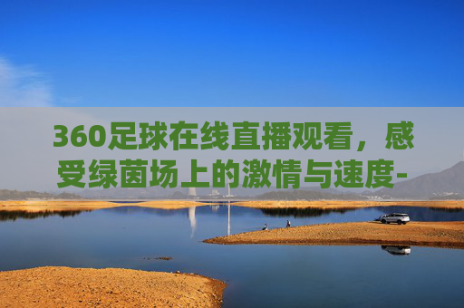 360足球在线直播观看，感受绿茵场上的激情与速度-360足球在线直播观看免费观看