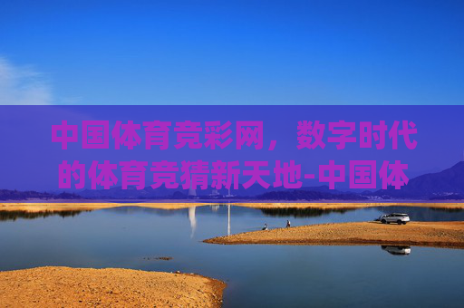 中国体育竞彩网，数字时代的体育竞猜新天地-中国体育竞彩网足球app下载