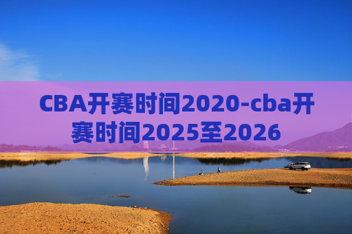 CBA开赛时间2020-cba开赛时间2025至2026