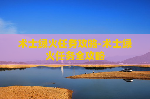 术士绿火任务攻略-术士绿火任务全攻略