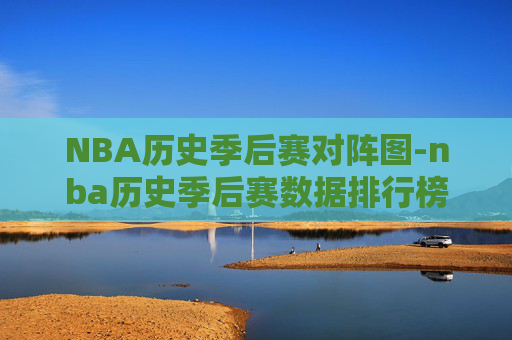 NBA历史季后赛对阵图-nba历史季后赛数据排行榜