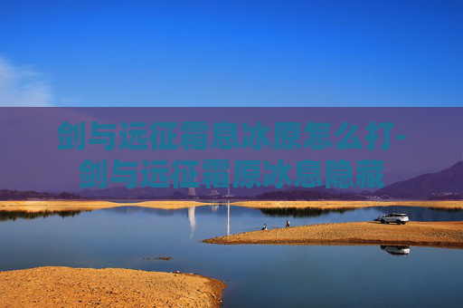 剑与远征霜息冰原怎么打-剑与远征霜原冰息隐藏