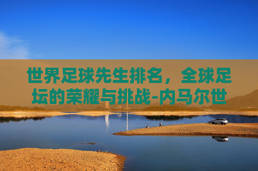 世界足球先生排名，全球足坛的荣耀与挑战-内马尔世界足球先生排名