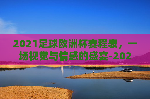 2021足球欧洲杯赛程表，一场视觉与情感的盛宴-2021足球欧洲杯赛程表图片
