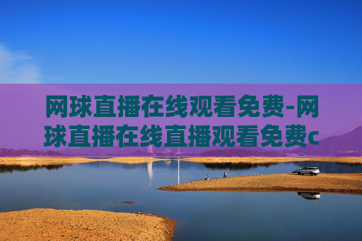 网球直播在线观看免费-网球直播在线直播观看免费cctv5