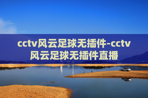 cctv风云足球无插件-cctv风云足球无插件直播