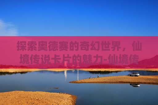 探索奥德赛的奇幻世界，仙境传说卡片的魅力-仙境传说奥德赛卡片任务