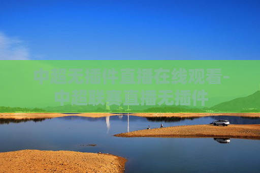中超无插件直播在线观看-中超联赛直播无插件