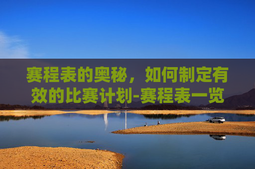 赛程表的奥秘，如何制定有效的比赛计划-赛程表一览表