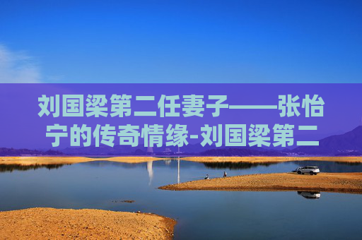 刘国梁第二任妻子——张怡宁的传奇情缘-刘国梁第二任妻子是谁
