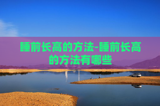 睡前长高的方法-睡前长高的方法有哪些