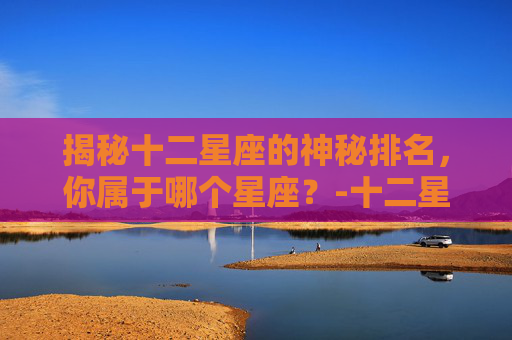 揭秘十二星座的神秘排名，你属于哪个星座？-十二星座排名大全图片