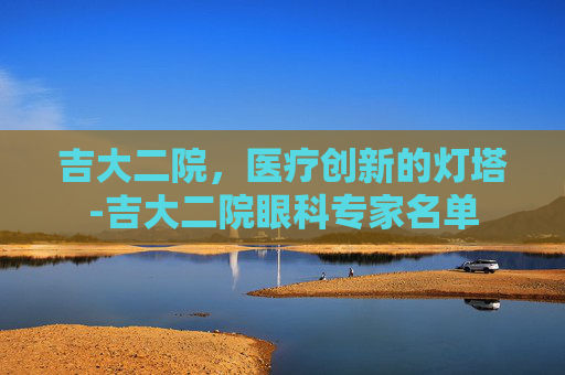 吉大二院，医疗创新的灯塔-吉大二院眼科专家名单