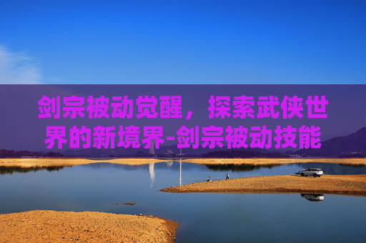 剑宗被动觉醒，探索武侠世界的新境界-剑宗被动技能