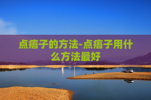 点痦子的方法-点痦子用什么方法最好
