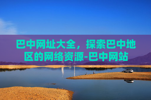巴中网址大全，探索巴中地区的网络资源-巴中网站
