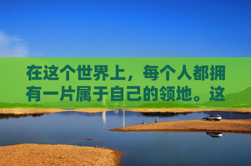 在这个世界上，每个人都拥有一片属于自己的领地。这片领地可能是一片广阔的土地，也可能是一个温馨的家，亦或是一段珍贵的回忆。我的领地是一片无垠的星空，那里有无数闪烁的星星，它们像是我内心深处的梦想和追求。-我的领地能无限进化