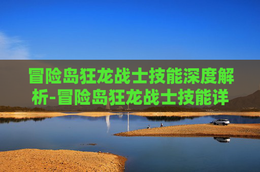 冒险岛狂龙战士技能深度解析-冒险岛狂龙战士技能详解
