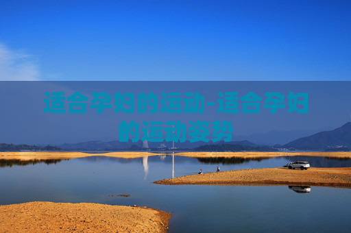 适合孕妇的运动-适合孕妇的运动姿势