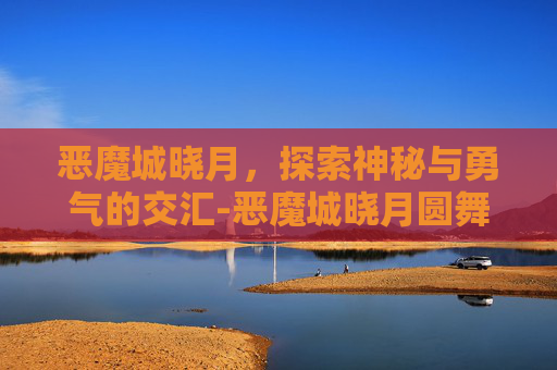 恶魔城晓月，探索神秘与勇气的交汇-恶魔城晓月圆舞曲