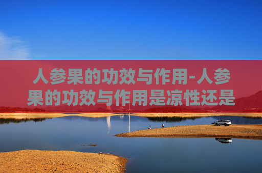 人参果的功效与作用-人参果的功效与作用是凉性还是热性 人参果的功效与作用-人参果的功效与作用是凉性还是热性